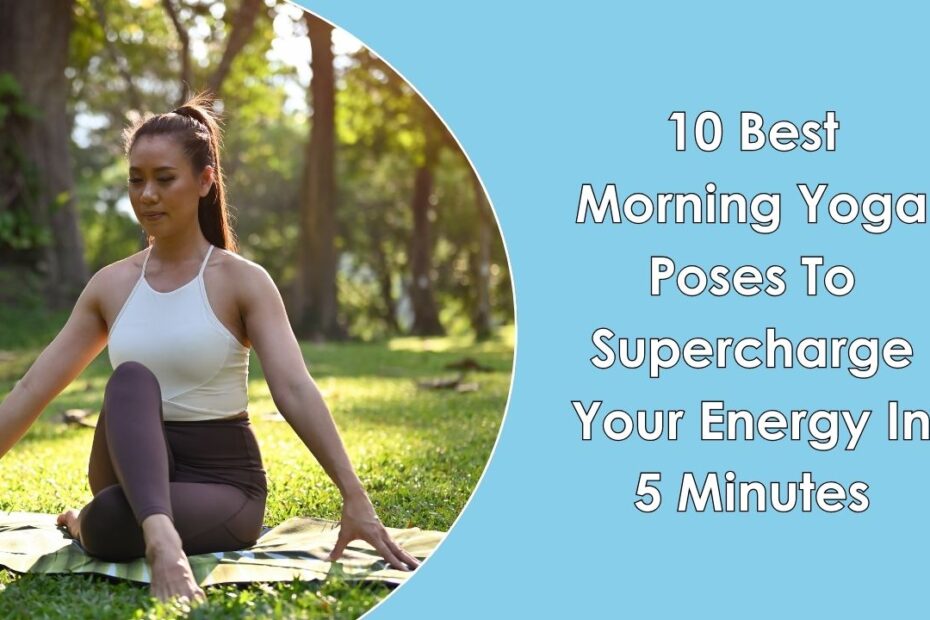 10 Best Morning Yoga Poses To Supercharge Your Energy In 5 Minutes