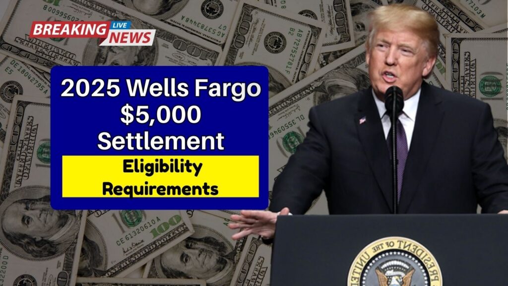 2025 Wells Fargo $5,000 Settlement – Eligibility Requirements & Payout Schedule