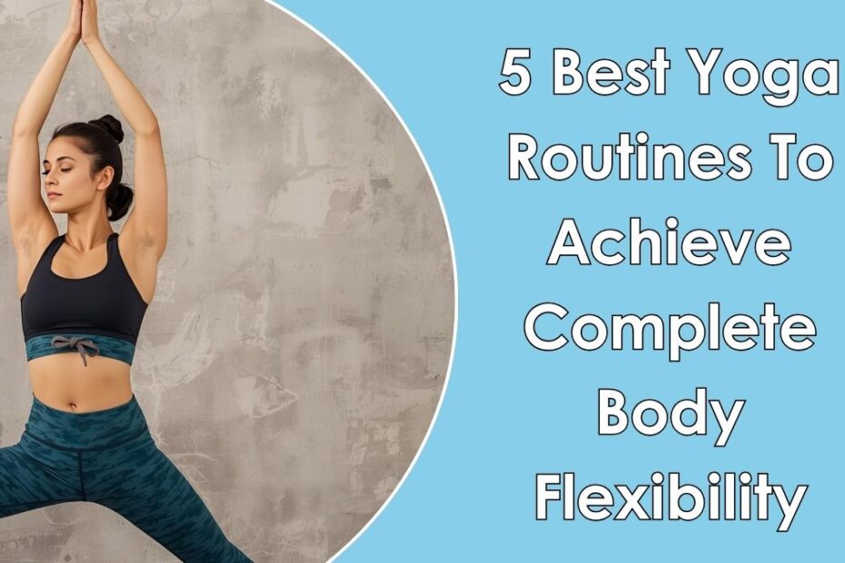 5 Best Yoga Routines To Achieve Complete Body Flexibility