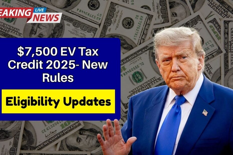 $7,500 EV Tax Credit 2025- New Rules, Eligibility Updates & Payment Dates Revealed