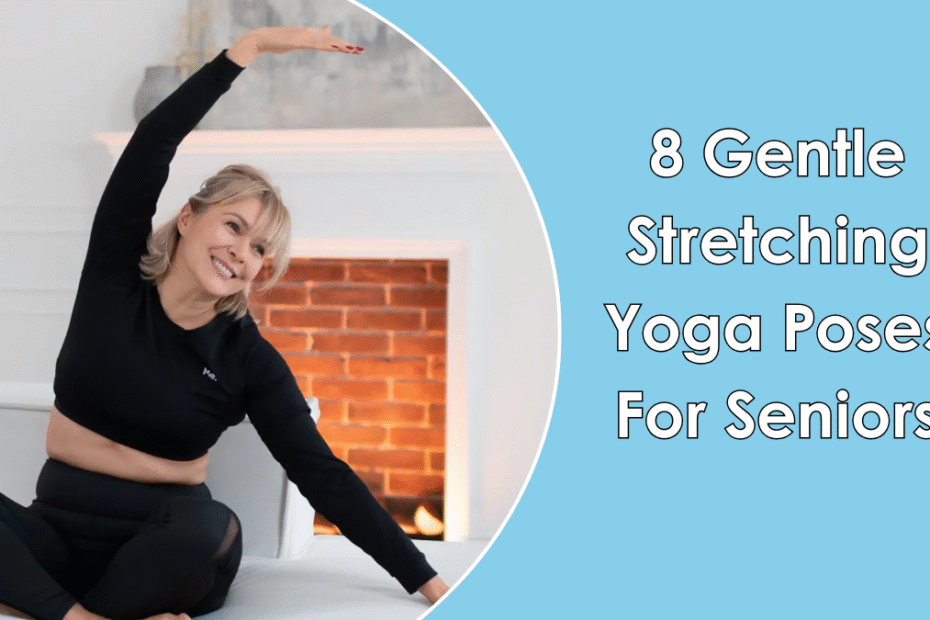 8 Gentle Stretching Yoga Poses For Seniors