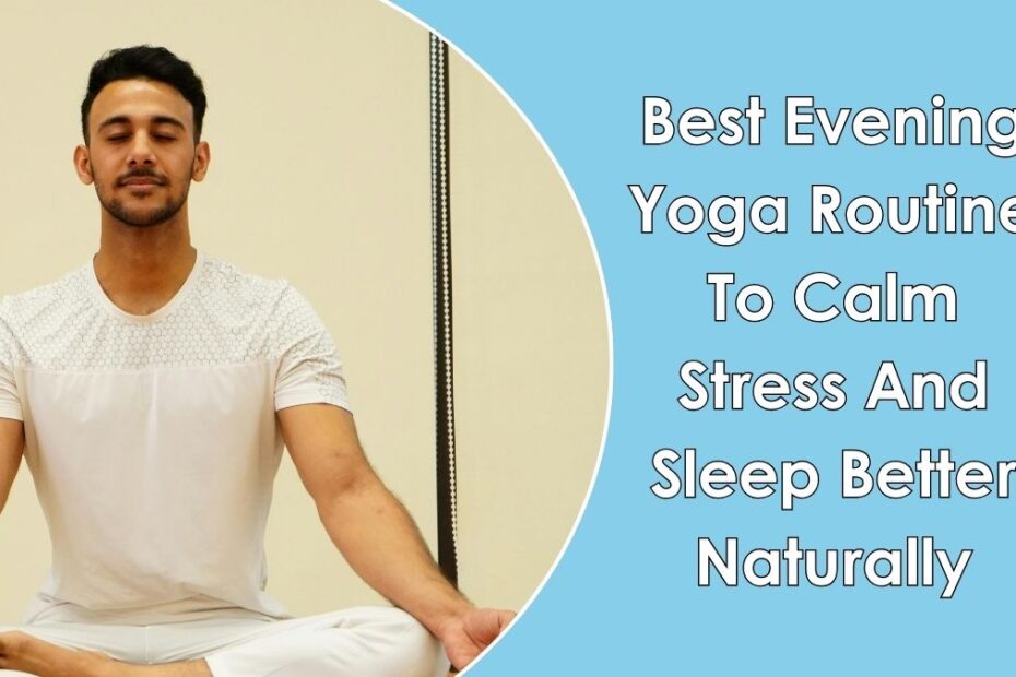Best Evening Yoga Routine To Calm Stress And Sleep Better Naturally