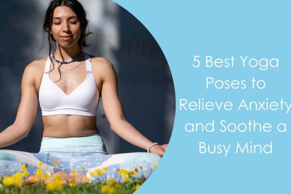 5 Best Yoga Poses to Relieve Anxiety and Soothe a Busy Mind