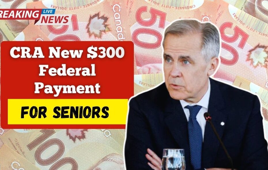 CRA New $300 Federal Payment for Seniors — What You Need to Know (November 2025)