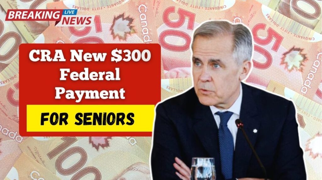 CRA New $300 Federal Payment for Seniors — What You Need to Know (November 2025)