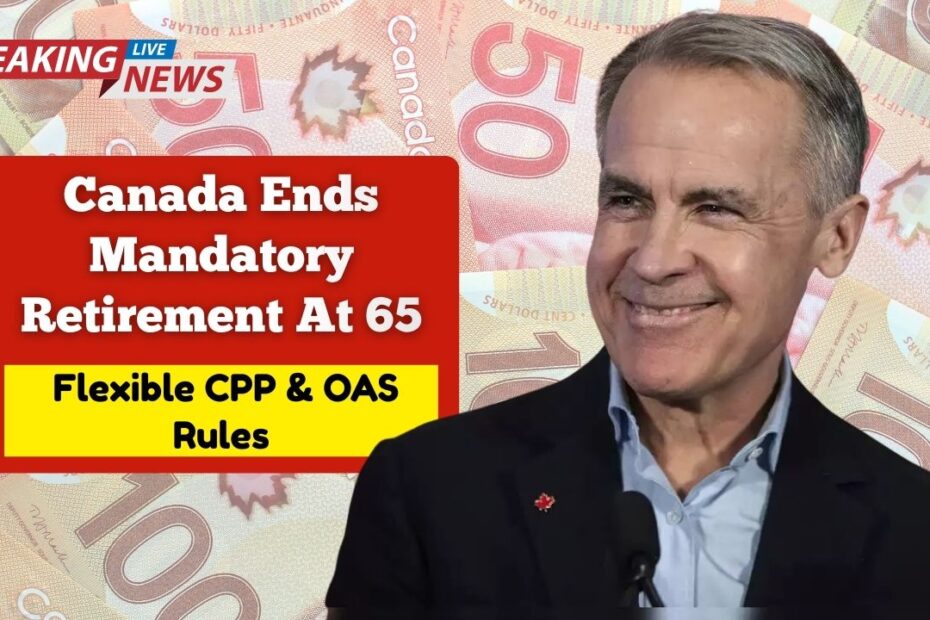 Canada Ends Mandatory Retirement At 65 – Flexible CPP & OAS Rules Start Nov 2025