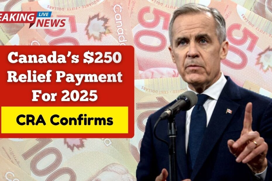 Canada’s $250 Relief Payment For 2025- CRA Confirms Who Qualifies And How To Claim
