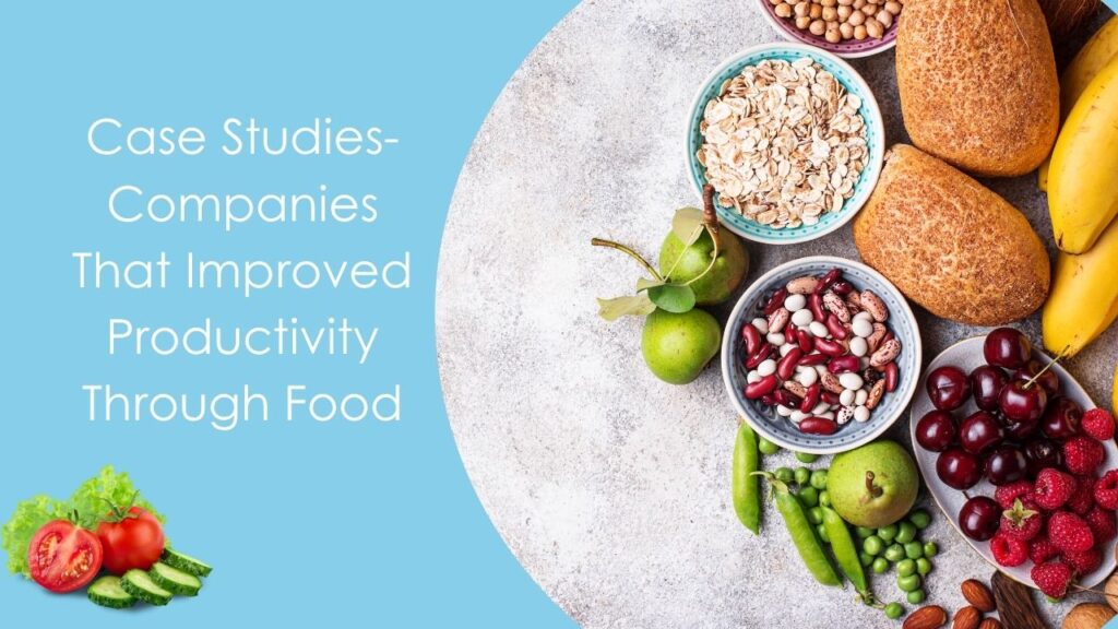 Case Studies- Companies That Improved Productivity Through Food