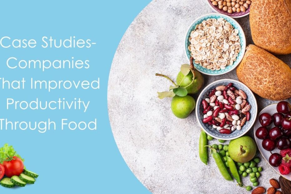 Case Studies- Companies That Improved Productivity Through Food