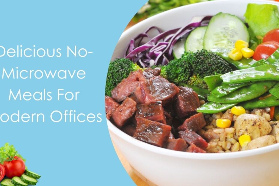 Delicious No-Microwave Meals For Modern Offices