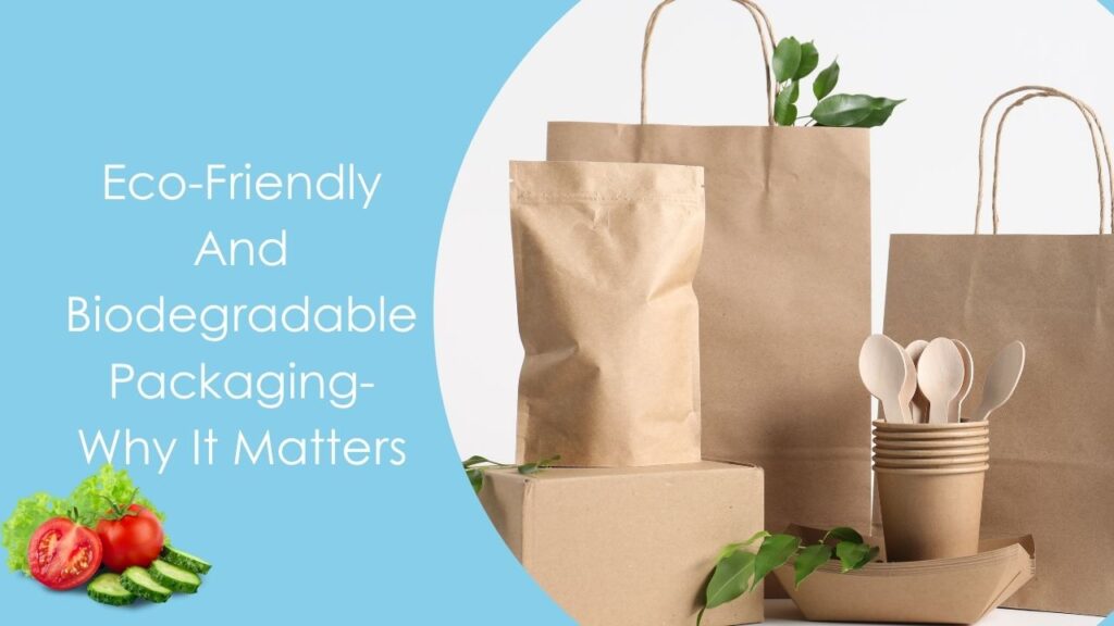 Eco-Friendly And Biodegradable Packaging- Why It Matters