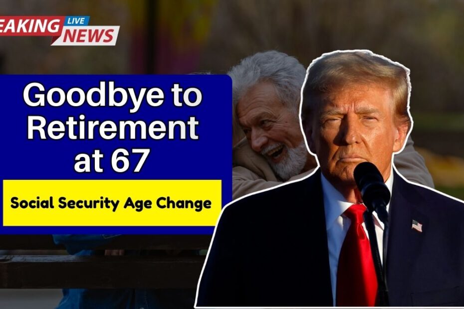 Goodbye to Retirement at 67 — The New Social Security Age Change Could Reshape Retirement in the U.S.