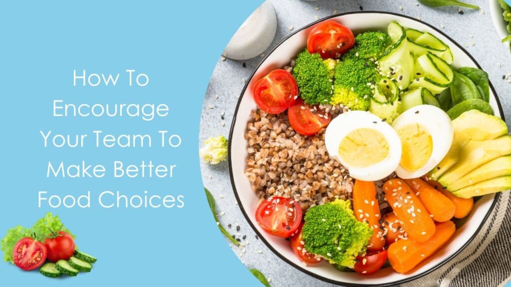 How To Encourage Your Team To Make Better Food Choices