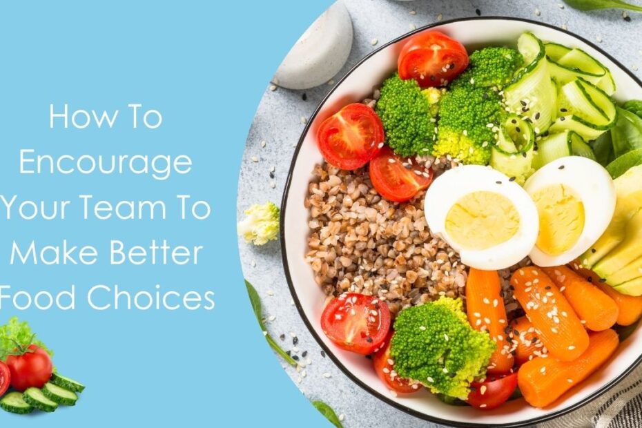 How To Encourage Your Team To Make Better Food Choices