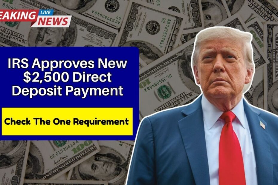 IRS Approves New $2,500 Direct Deposit Payment — Check the One Requirement