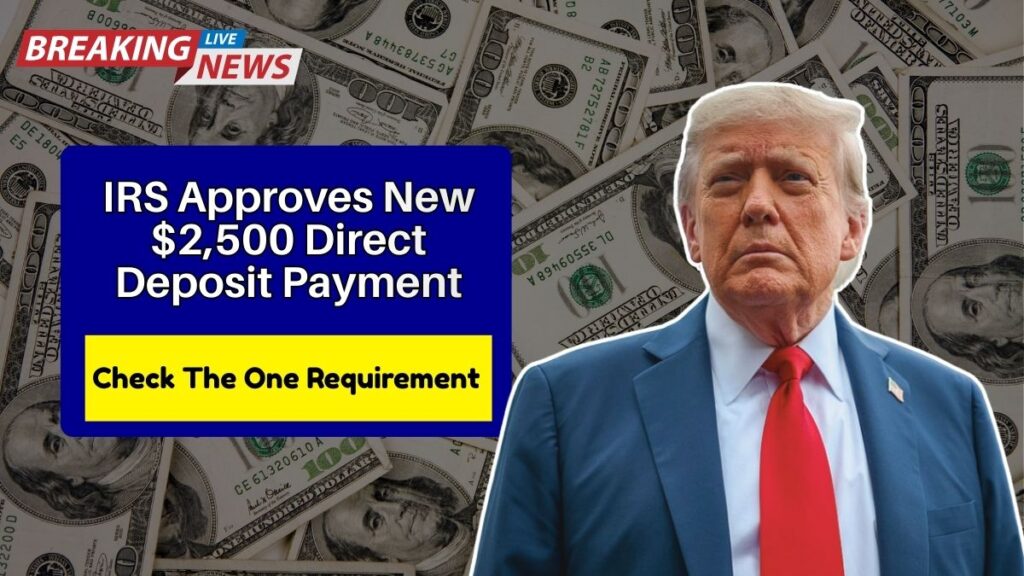 IRS Approves New $2,500 Direct Deposit Payment — Check the One Requirement