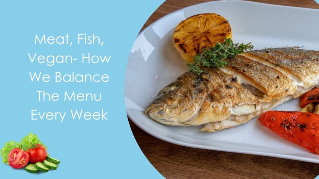 Meat, Fish, Vegan- How We Balance The Menu Every Week