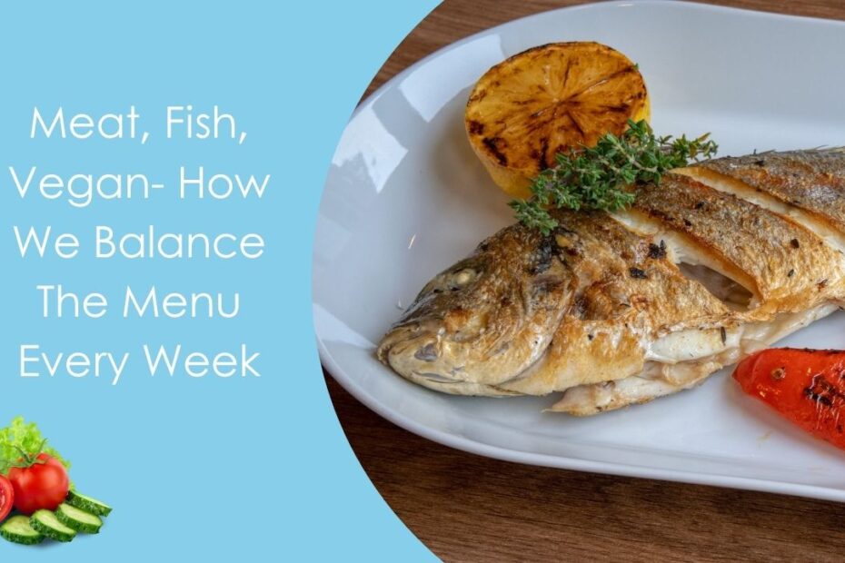 Meat, Fish, Vegan- How We Balance The Menu Every Week