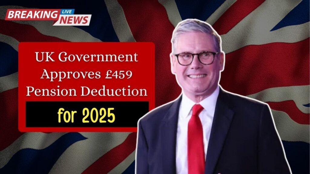 Official Update: UK Government Approves £459 Pension Deduction for 2025