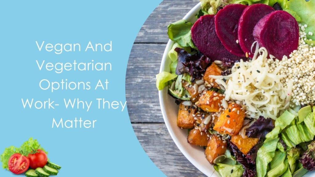 Vegan And Vegetarian Options At Work- Why They Matter