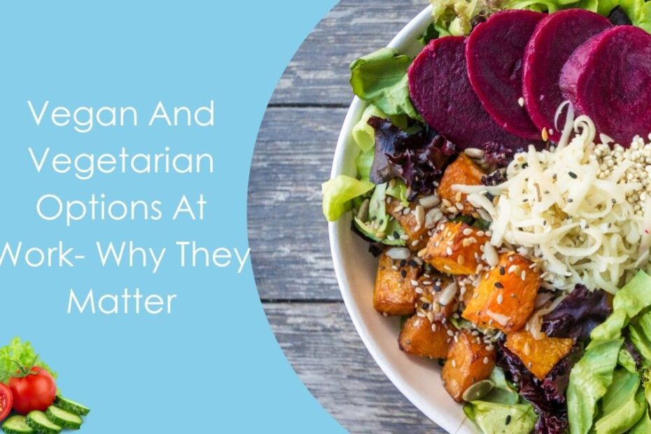Vegan And Vegetarian Options At Work- Why They Matter