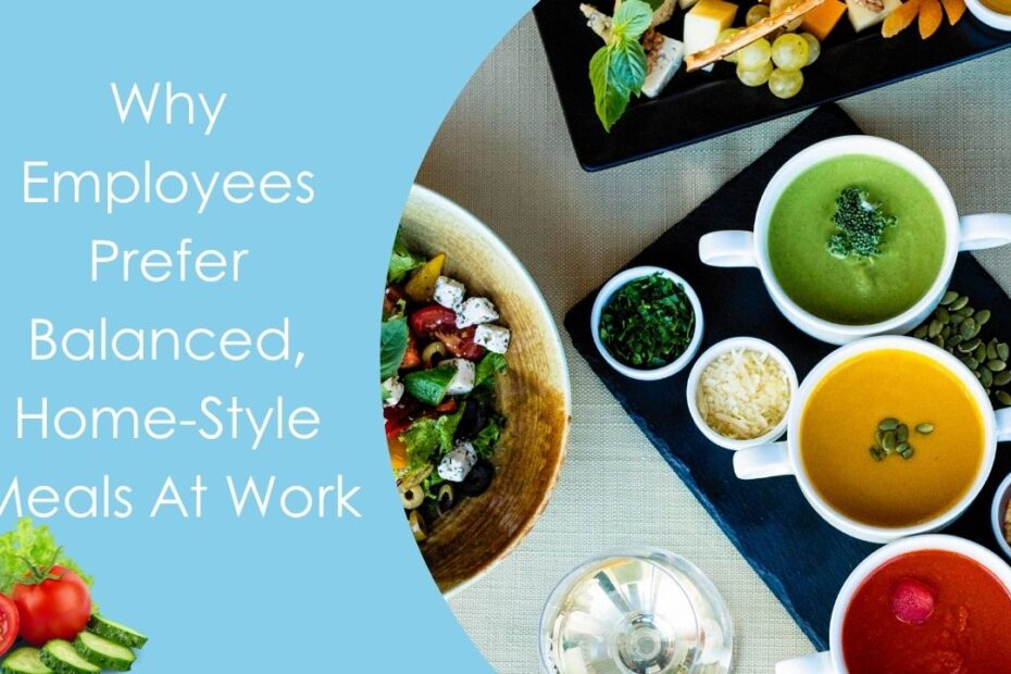 Why Employees Prefer Balanced, Home-Style Meals At Work