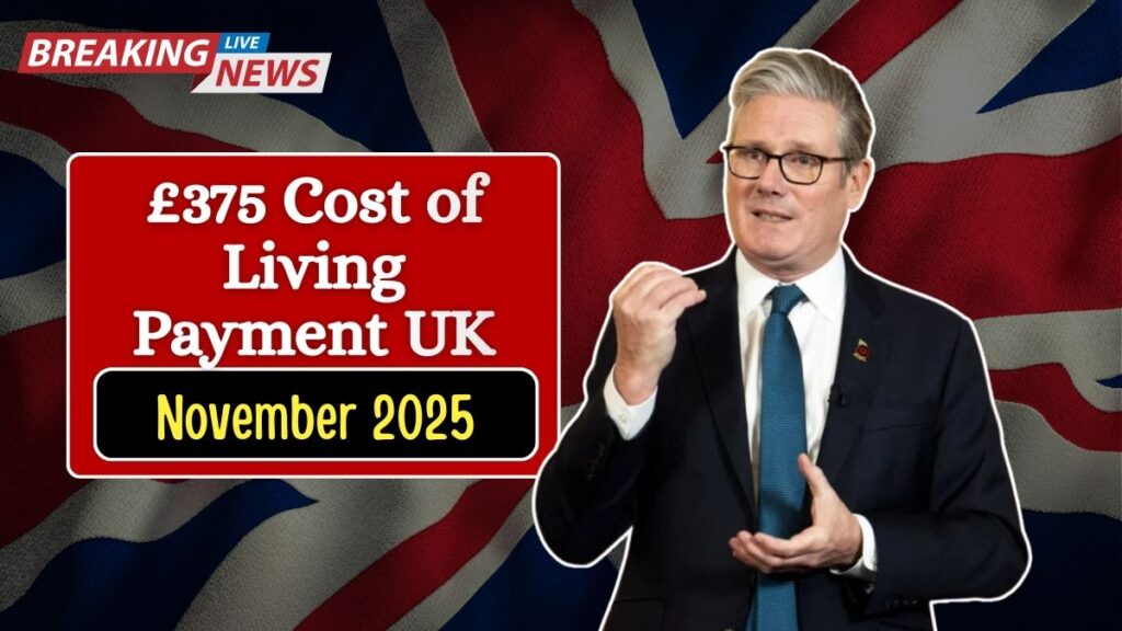 £375 Cost of Living Payment UK — November 2025 Eligibility, Payment Schedule, and Claim Process