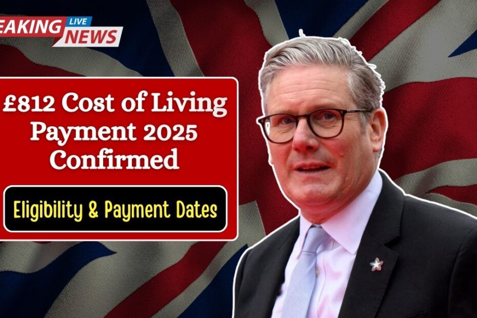 £812 Cost of Living Payment 2025 Confirmed – Eligibility & Payment Dates