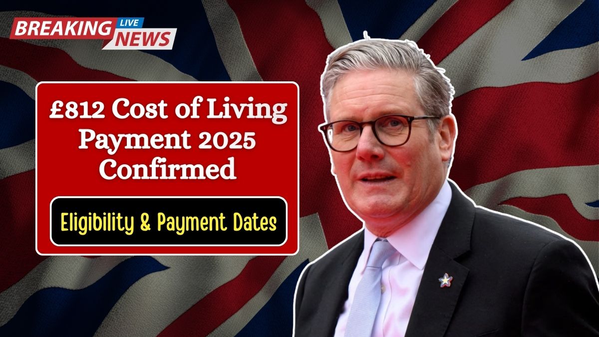 £812 Cost of Living Payment 2025 Confirmed – Eligibility & Payment Dates