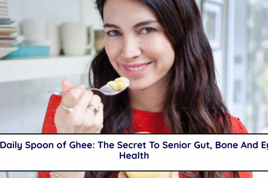 A Daily Spoon of Ghee: The Secret To Senior Gut, Bone And Eye Health