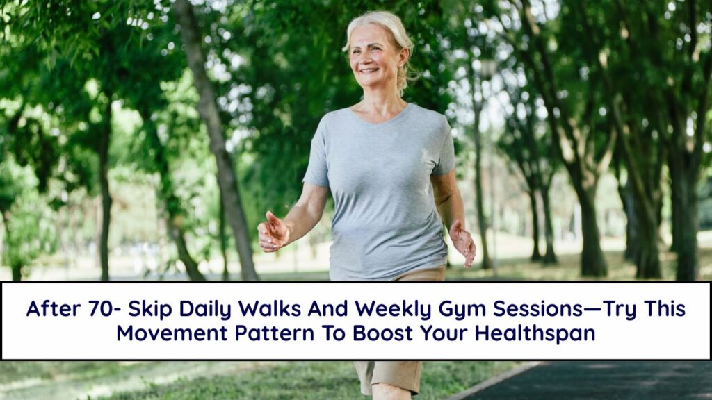 After 70- Skip Daily Walks And Weekly Gym Sessions—Try This Movement Pattern To Boost Your Healthspan