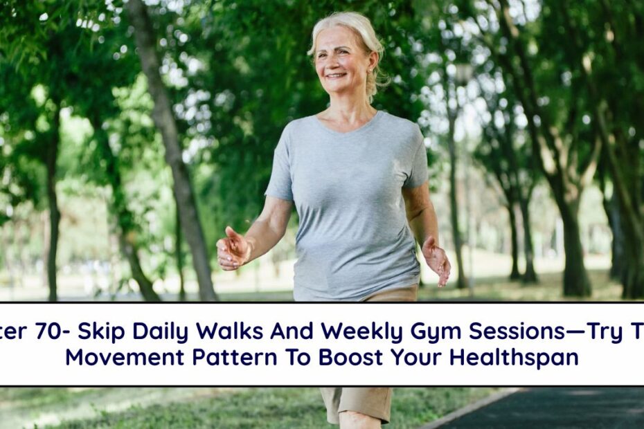 After 70- Skip Daily Walks And Weekly Gym Sessions—Try This Movement Pattern To Boost Your Healthspan