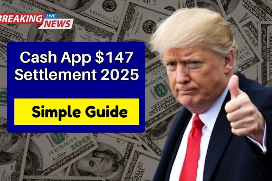 Cash App $147 Settlement 2025- Simple Guide To Eligibility, How To Claim, And Important Dates