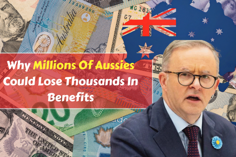 Why Millions Of Aussies Could Lose Thousands In Benefits